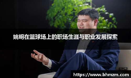 姚明在篮球场上的职场生涯与职业发展探索