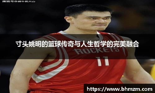 寸头姚明的篮球传奇与人生哲学的完美融合