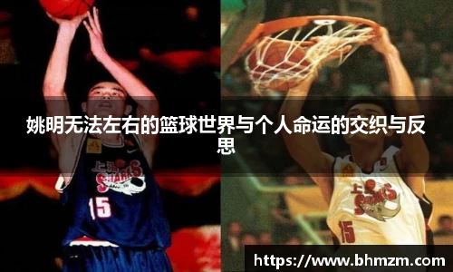 姚明无法左右的篮球世界与个人命运的交织与反思