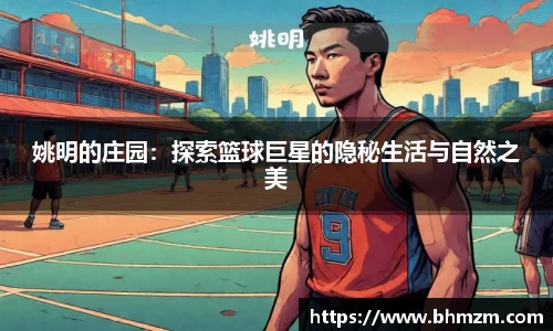 姚明的庄园：探索篮球巨星的隐秘生活与自然之美