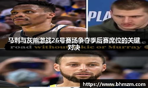 马刺与灰熊激战26号赛场争夺季后赛席位的关键对决