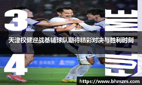 天津权健迎战基辅球队期待精彩对决与胜利时刻